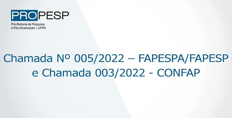 Chamada Nº 005/2022 – FAPESPA/FAPESP e Chamada 003/2022 - CONFAP